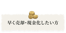 早く売却・現金化したい方