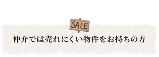 仲介では売れにくい物件をお持ちの方