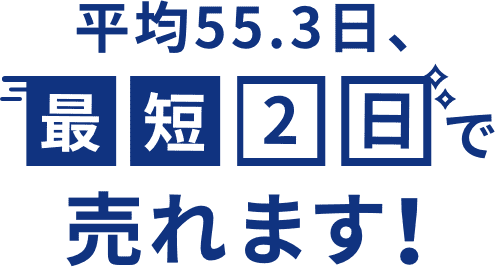 平均55.3日、最短2日で売れます！